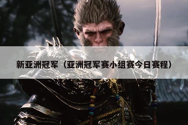 新亚洲冠军(亚洲冠军赛小组赛今日赛程)