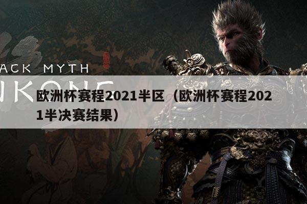 欧洲杯赛程2021半区（欧洲杯赛程2021半决赛结果）