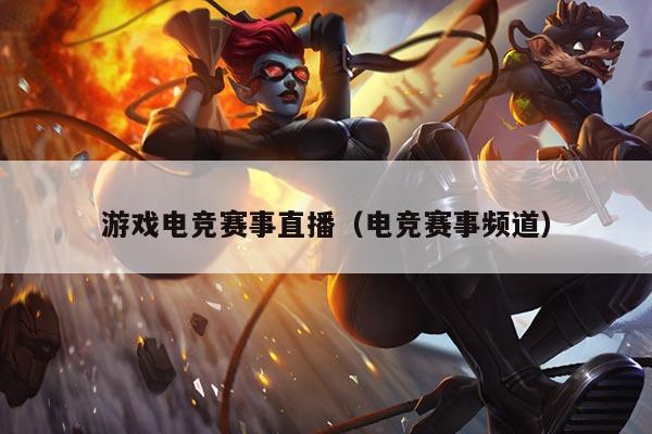 游戏电竞赛事直播(电竞赛事频道)