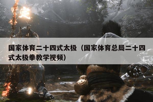 国家体育二十四式太极(国家体育总局二十四式太极拳教学视频)