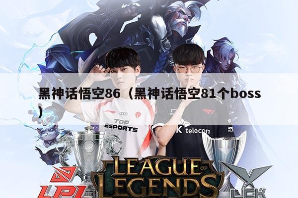 黑神话悟空86(黑神话悟空81个boss)