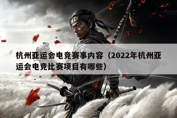 杭州亚运会电竞赛事内容(2022年杭州亚运会电竞比赛项目有哪些)
