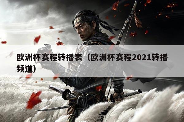 欧洲杯赛程转播表（欧洲杯赛程2021转播频道）