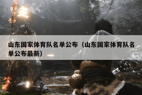 山东国家体育队名单公布(山东国家体育队名单公布最新)