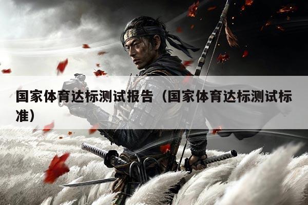 国家体育达标测试报告(国家体育达标测试标准)