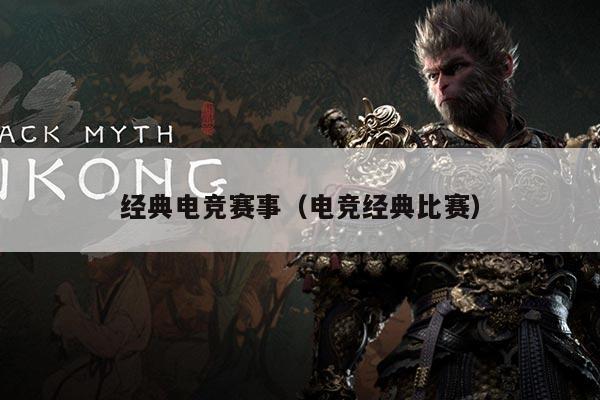 经典电竞赛事（电竞经典比赛）