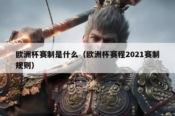 欧洲杯赛制是什么（欧洲杯赛程2021赛制规则）