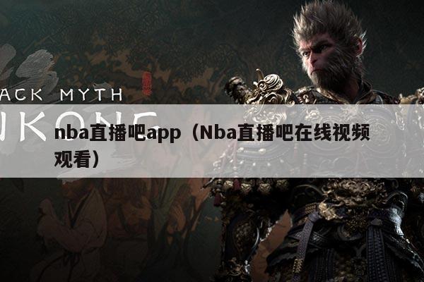 nba直播吧app（Nba直播吧在线视频观看）