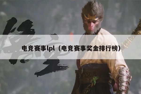 电竞赛事lpl（电竞赛事奖金排行榜）