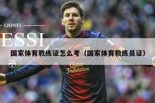 国家体育教练证怎么考（国家体育教练员证）