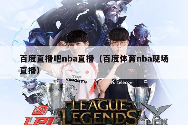 百度直播吧nba直播（百度体育nba现场直播）