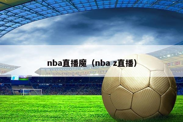 nba直播魔（nba z直播）