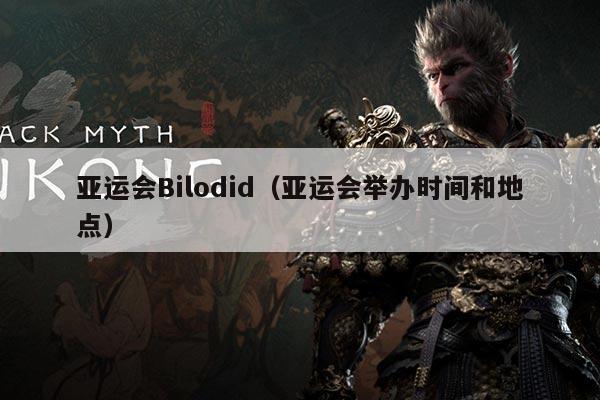亚运会Bilodid（亚运会举办时间和地点）