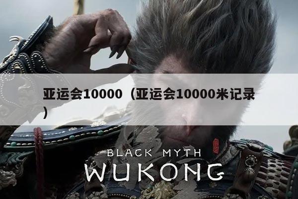 亚运会10000（亚运会10000米记录）